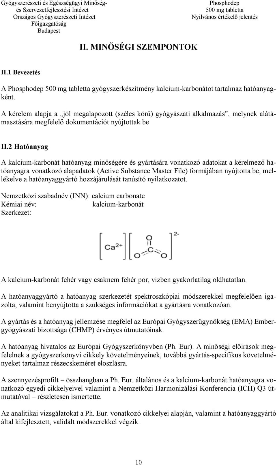 2 Hatóanyag A kalcium-karbonát hatóanyag minőségére és gyártására vonatkozó adatokat a kérelmező hatóanyagra vonatkozó alapadatok (Active Substance Master File) formájában nyújtotta be, mellékelve a