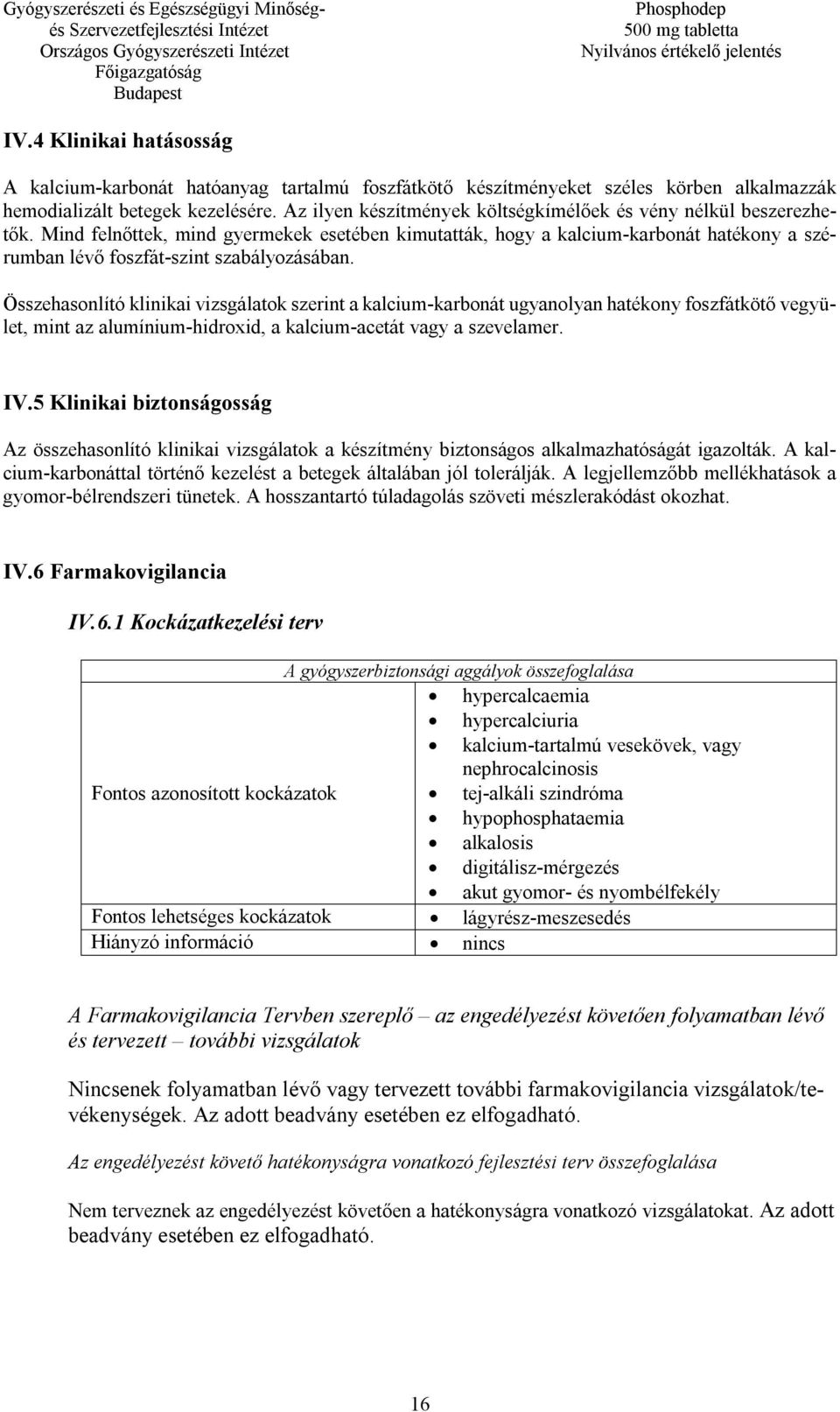 Összehasonlító klinikai vizsgálatok szerint a kalcium-karbonát ugyanolyan hatékony foszfátkötő vegyület, mint az alumínium-hidroxid, a kalcium-acetát vagy a szevelamer. IV.