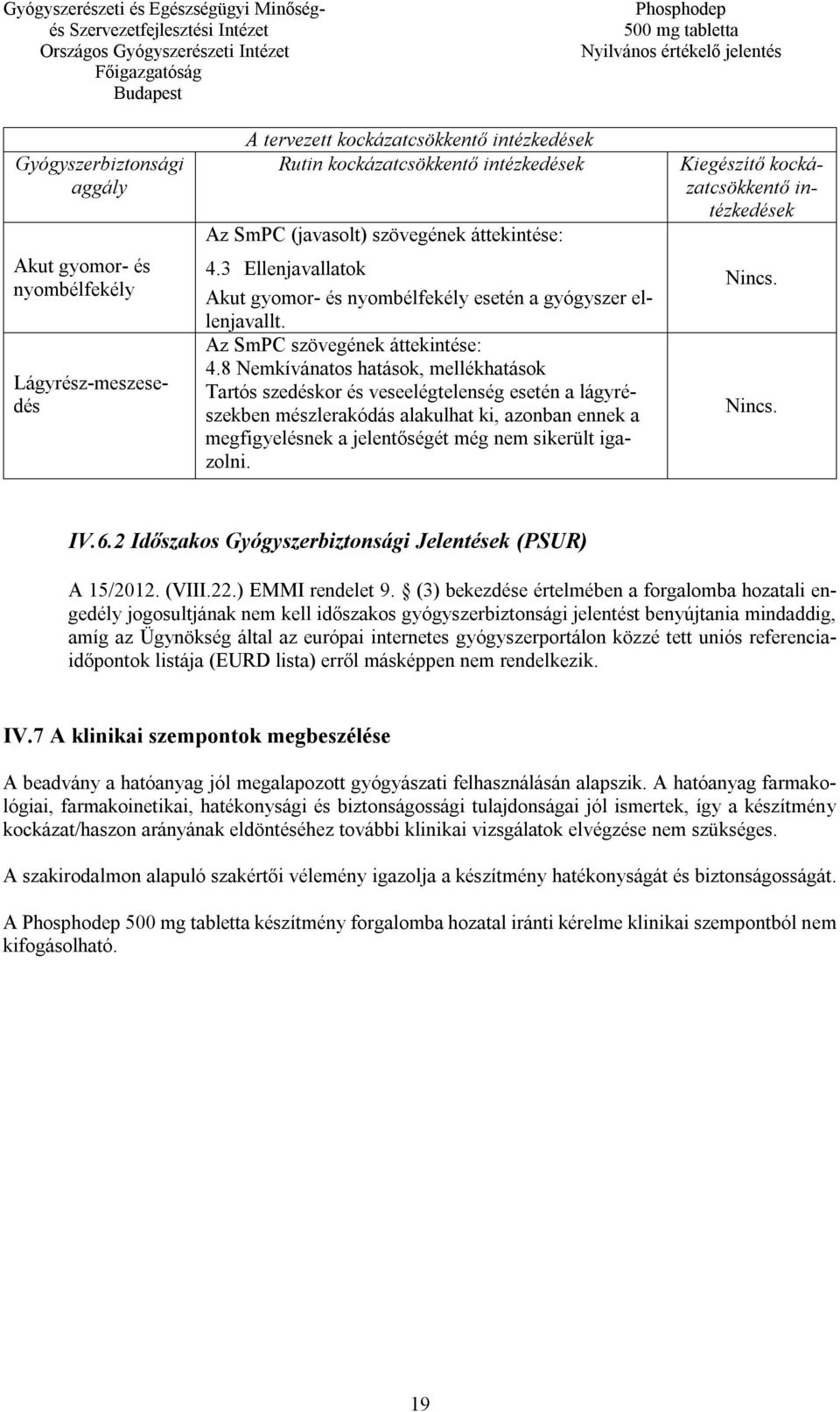 Lágyrész-meszesedés A tervezett kockázatcsökkentő intézkedések Rutin kockázatcsökkentő intézkedések Az SmPC (javasolt) szövegének áttekintése: Kiegészítő kockázatcsökkentő intézkedések Nincs. Nincs. IV.