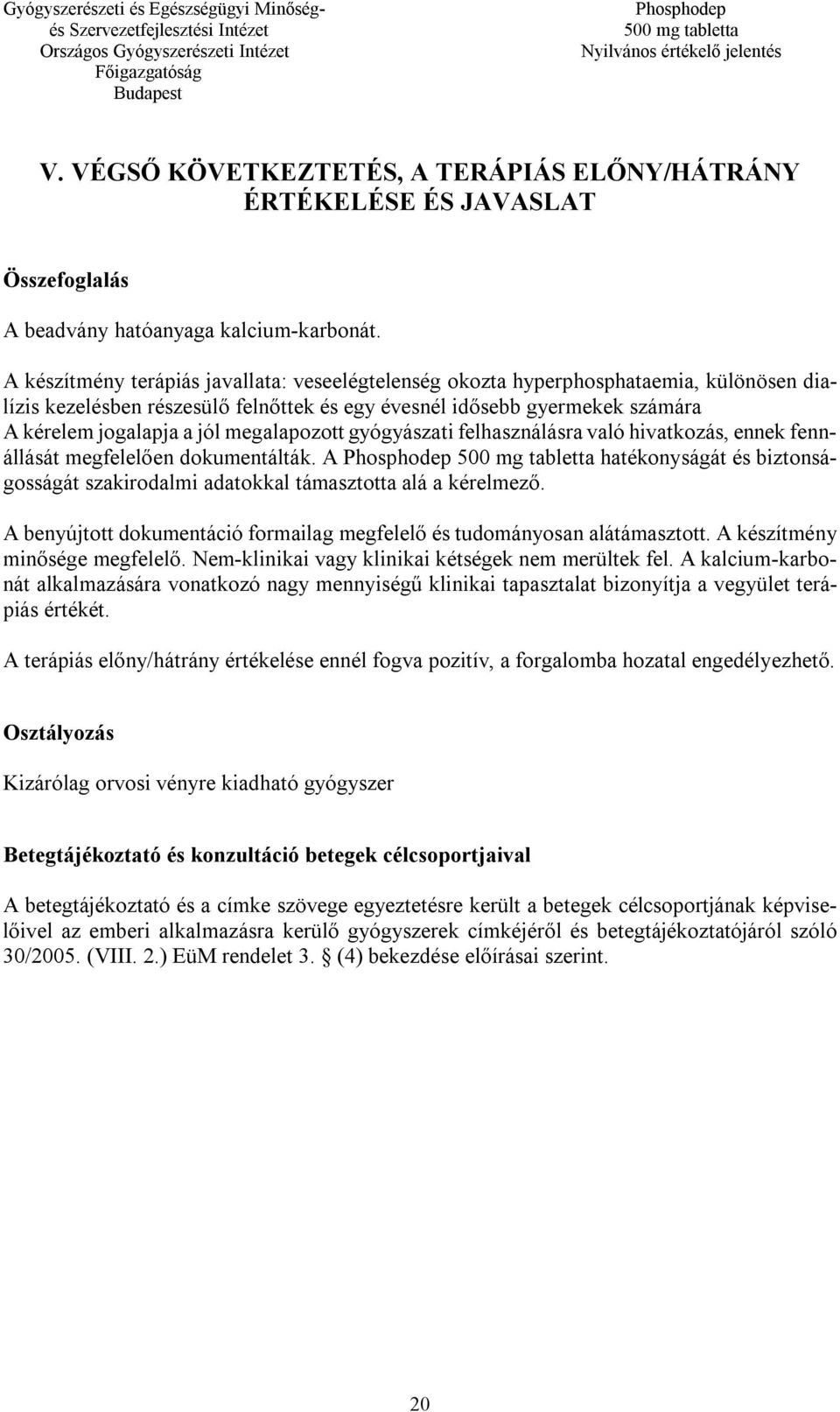 megalapozott gyógyászati felhasználásra való hivatkozás, ennek fennállását megfelelően dokumentálták. A hatékonyságát és biztonságosságát szakirodalmi adatokkal támasztotta alá a kérelmező.