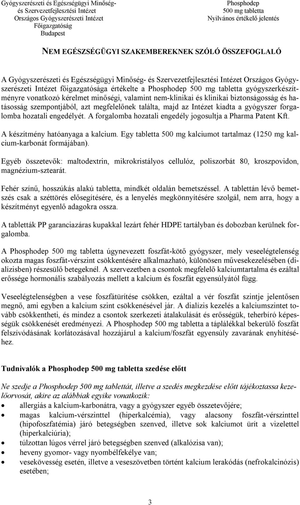 A forgalomba hozatali engedély jogosultja a Pharma Patent Kft. A készítmény hatóanyaga a kalcium. Egy tabletta 500 mg kalciumot tartalmaz (1250 mg kalcium-karbonát formájában).