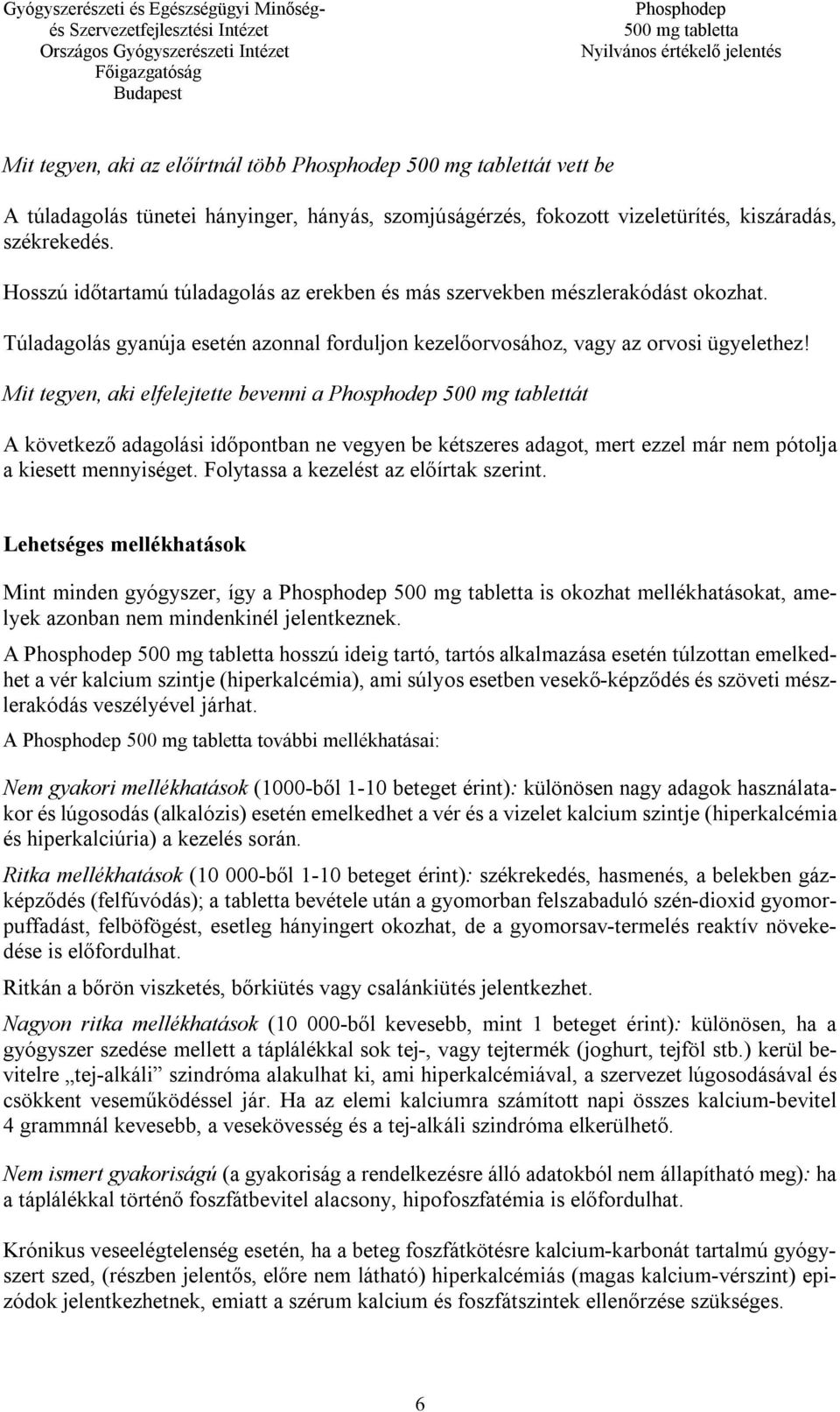 Mit tegyen, aki elfelejtette bevenni a 500 mg tablettát A következő adagolási időpontban ne vegyen be kétszeres adagot, mert ezzel már nem pótolja a kiesett mennyiséget.