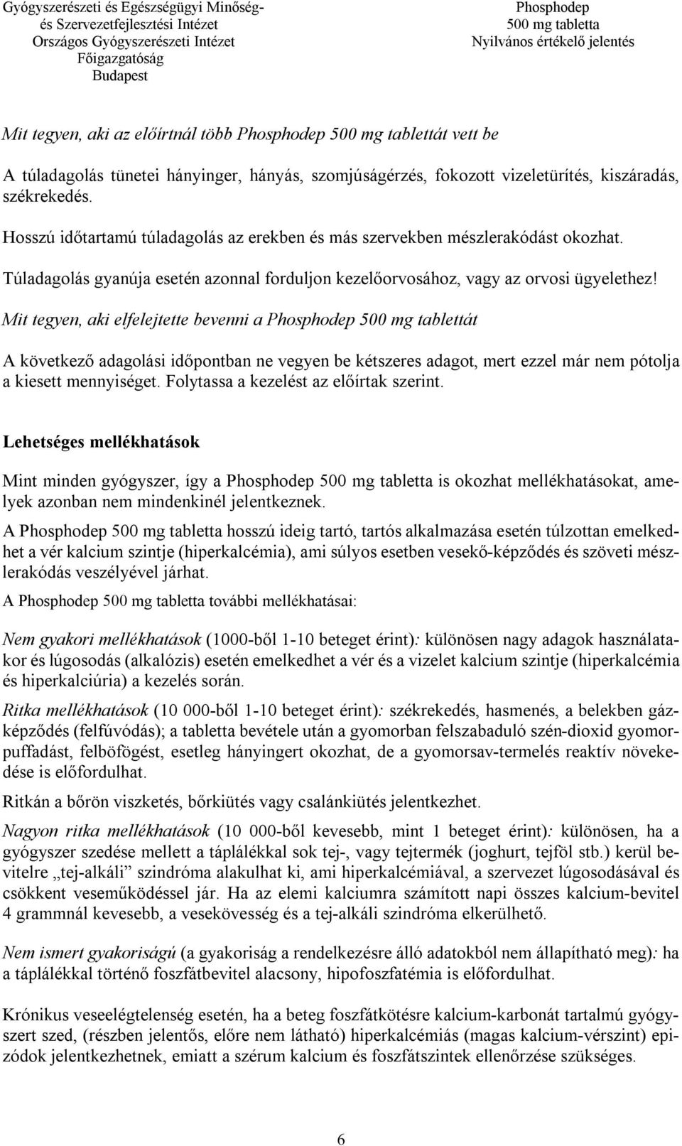 Mit tegyen, aki elfelejtette bevenni a 500 mg tablettát A következő adagolási időpontban ne vegyen be kétszeres adagot, mert ezzel már nem pótolja a kiesett mennyiséget.