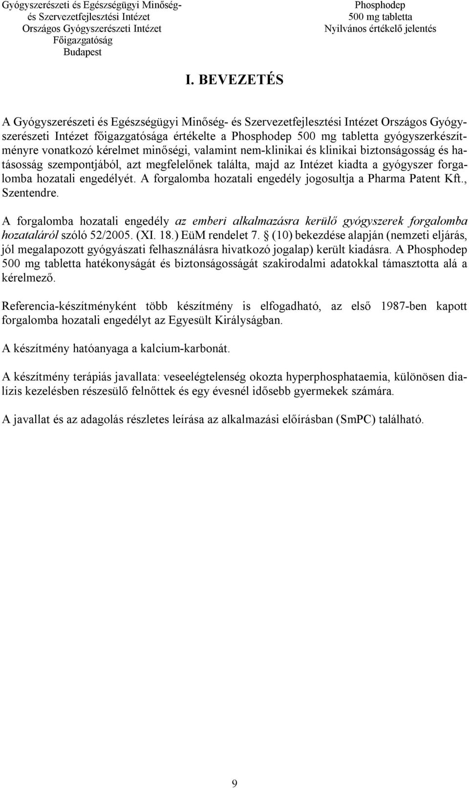 A forgalomba hozatali engedély jogosultja a Pharma Patent Kft., Szentendre. A forgalomba hozatali engedély az emberi alkalmazásra kerülő gyógyszerek forgalomba hozataláról szóló 52/2005. (XI. 18.