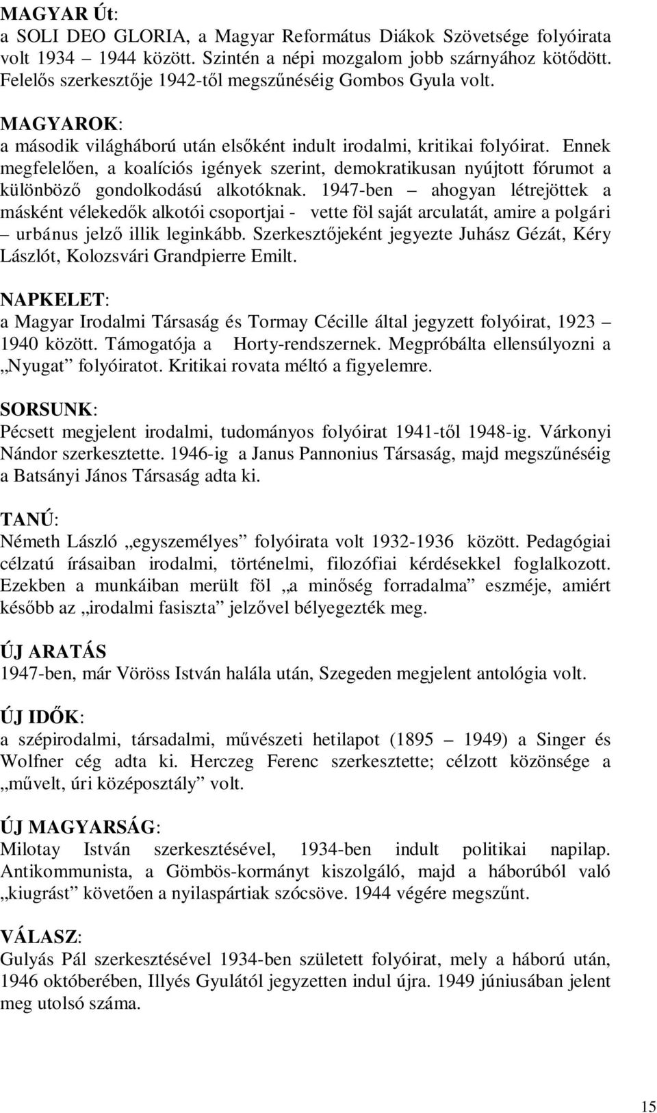Ennek megfelelően, a koalíciós igények szerint, demokratikusan nyújtott fórumot a különböző gondolkodású alkotóknak.