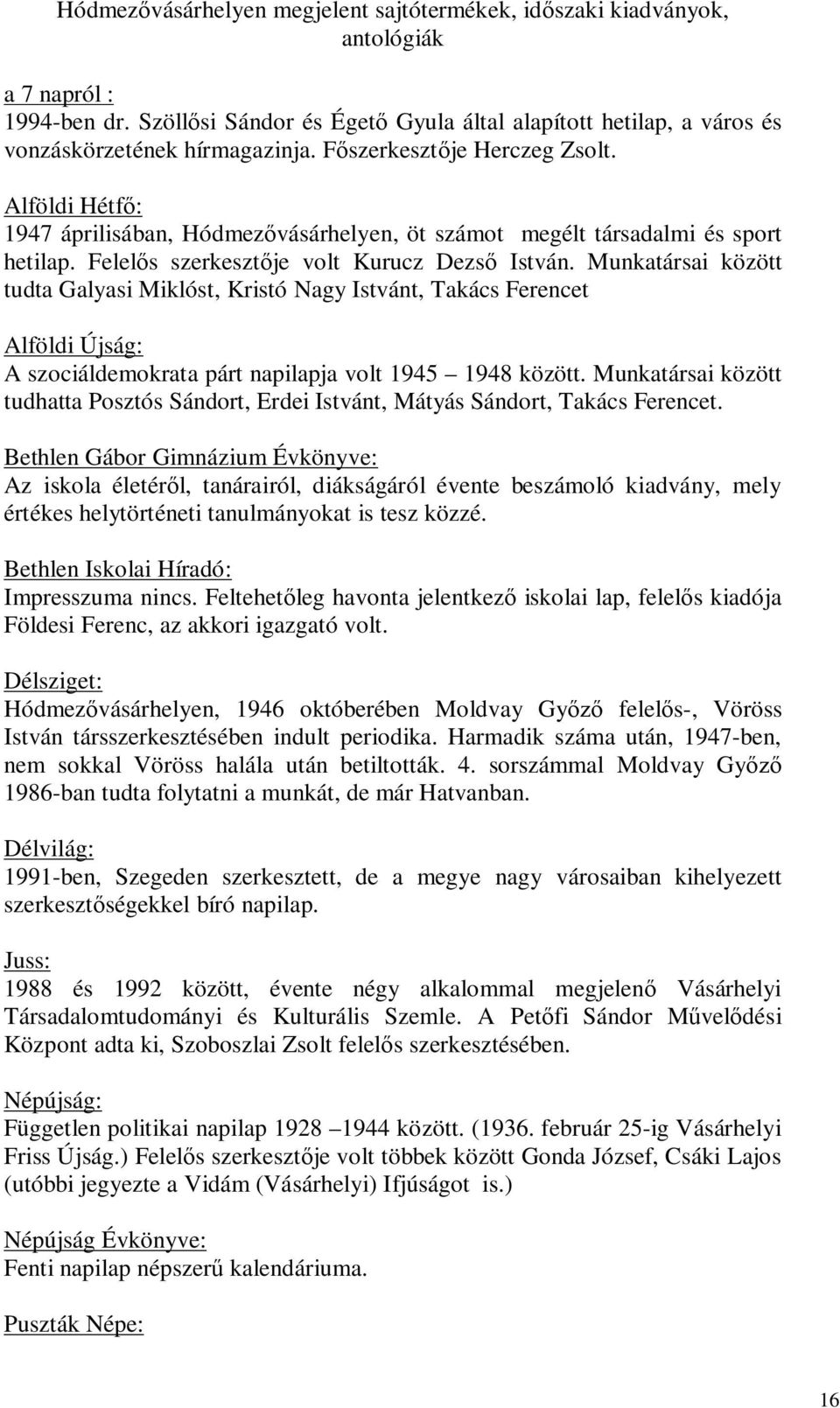 Munkatársai között tudta Galyasi Miklóst, Kristó Nagy Istvánt, Takács Ferencet Alföldi Újság: A szociáldemokrata párt napilapja volt 1945 1948 között.