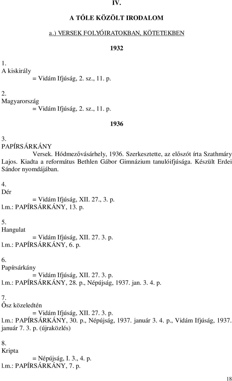 , 3. p. l.m.: PAPÍRSÁRKÁNY, 13. p. 5. Hangulat = Vidám Ifjúság, XII. 27. 3. p. l.m.: PAPÍRSÁRKÁNY, 6. p. 6. Papírsárkány = Vidám Ifjúság, XII. 27. 3. p. l.m.: PAPÍRSÁRKÁNY, 28. p., Népújság, 1937.