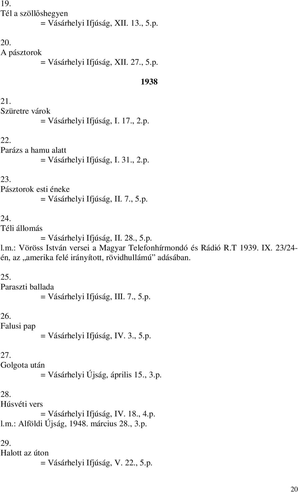 T 1939. IX. 23/24- én, az amerika felé irányított, rövidhullámú adásában. 25. Paraszti ballada = Vásárhelyi Ifjúság, III. 7., 5.p. 26. Falusi pap = Vásárhelyi Ifjúság, IV. 3., 5.p. 27.