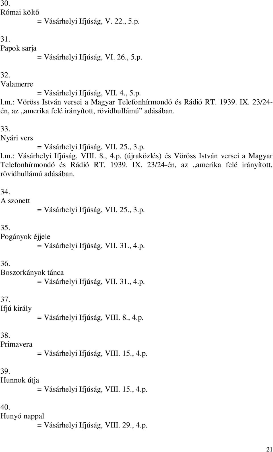 1939. IX. 23/24-én, az amerika felé irányított, rövidhullámú adásában. 34. A szonett = Vásárhelyi Ifjúság, VII. 25., 3.p. 35. Pogányok éjjele = Vásárhelyi Ifjúság, VII. 31., 4.p. 36.