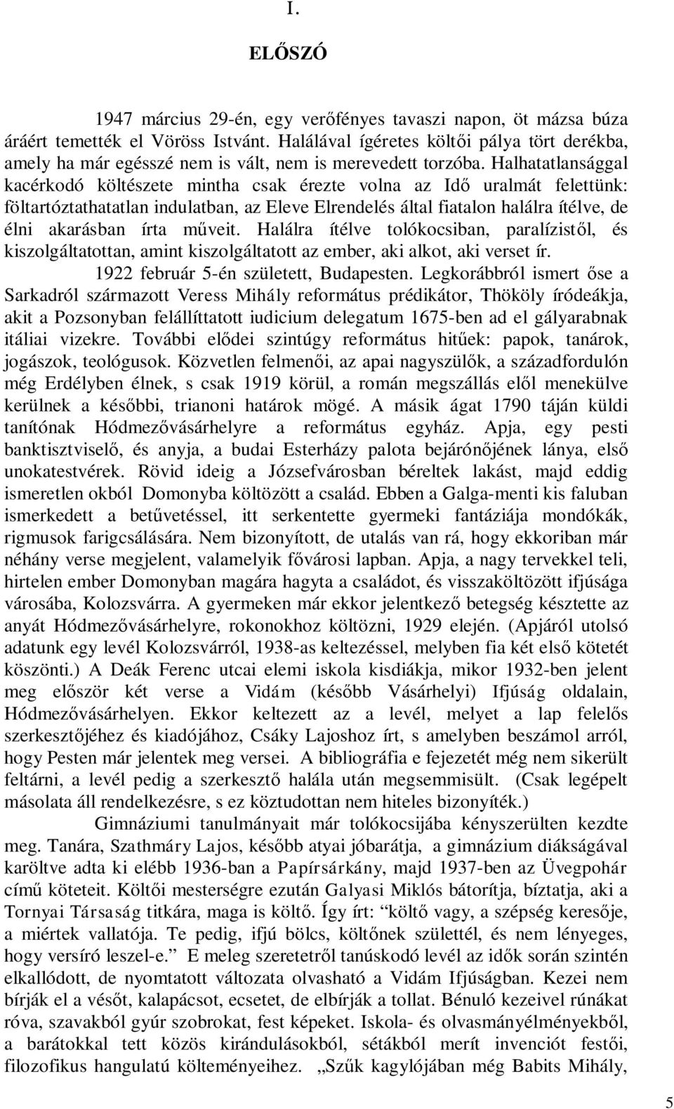 Halhatatlansággal kacérkodó költészete mintha csak érezte volna az Idő uralmát felettünk: föltartóztathatatlan indulatban, az Eleve Elrendelés által fiatalon halálra ítélve, de élni akarásban írta
