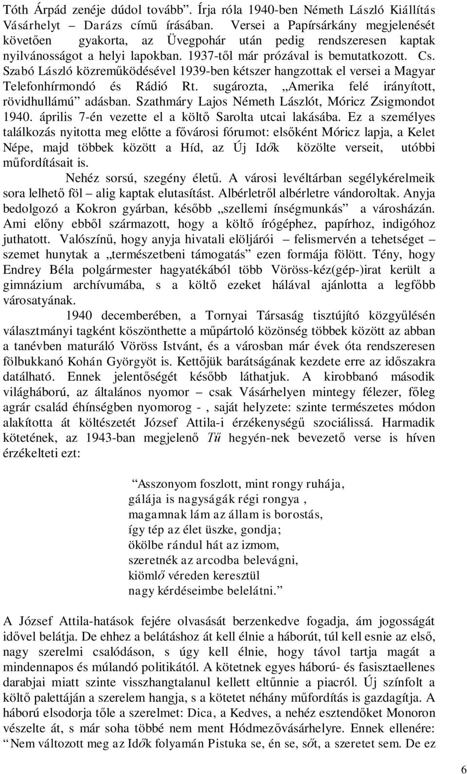 Szabó László közreműködésével 1939-ben kétszer hangzottak el versei a Magyar Telefonhírmondó és Rádió Rt. sugározta, Amerika felé irányított, rövidhullámú adásban.