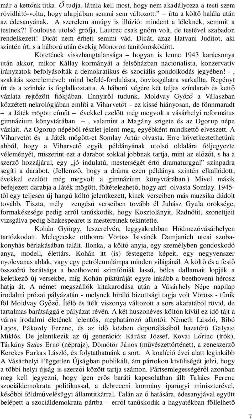 Dicát, azaz Hatvani Juditot, aki szintén írt, s a háború után évekig Monoron tanítónősködött.