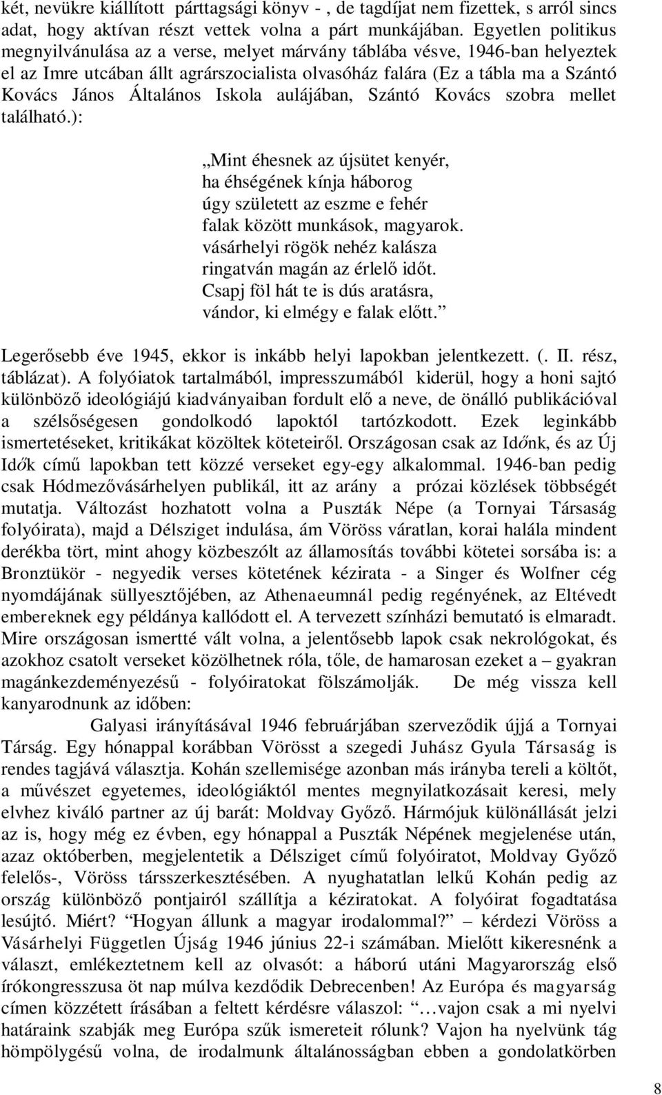 Általános Iskola aulájában, Szántó Kovács szobra mellet található.): Mint éhesnek az újsütet kenyér, ha éhségének kínja háborog úgy született az eszme e fehér falak között munkások, magyarok.