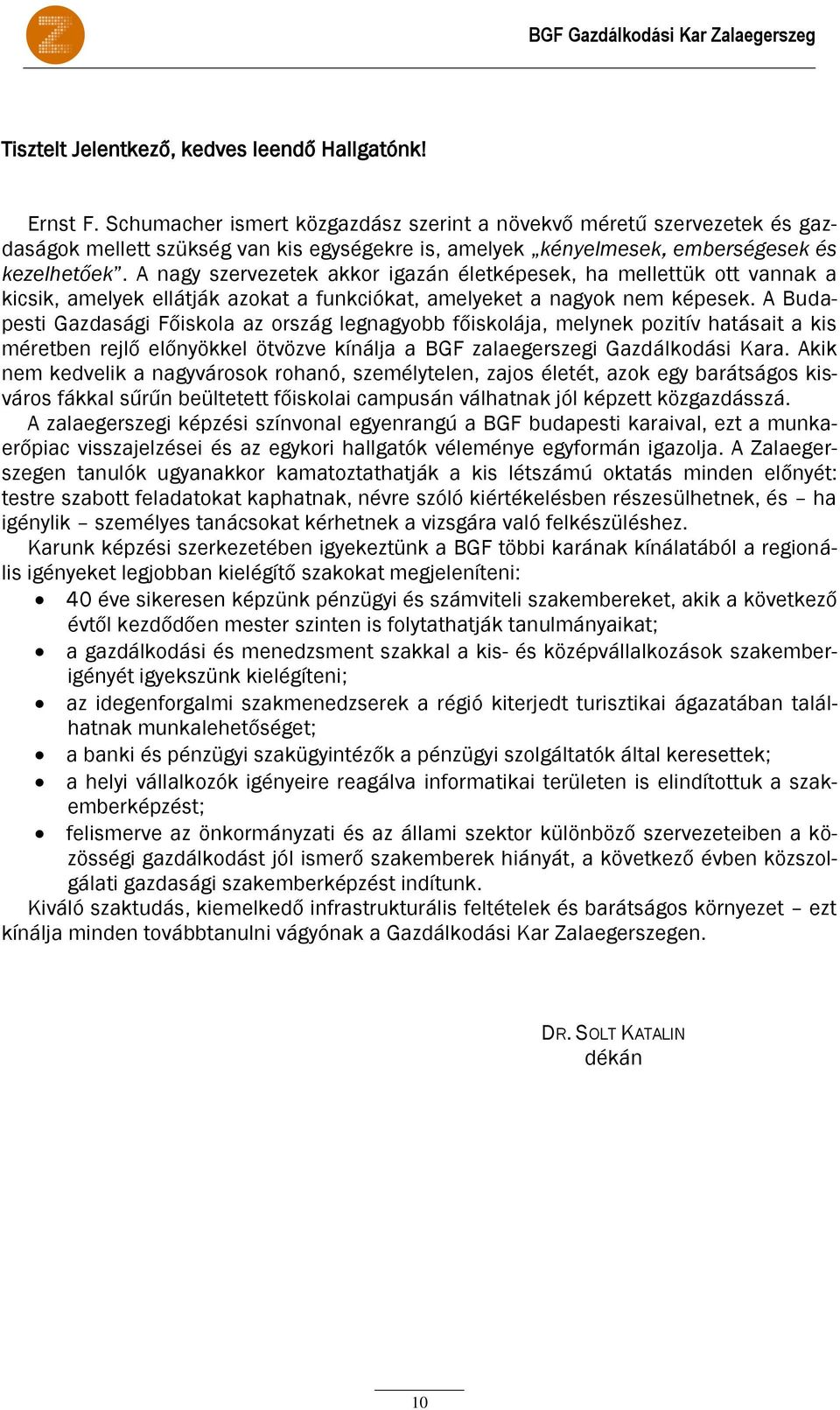 A nagy szervezetek akkor igazán életképesek, ha mellettük ott vannak a kicsik, amelyek ellátják azokat a funkciókat, amelyeket a nagyok nem képesek.