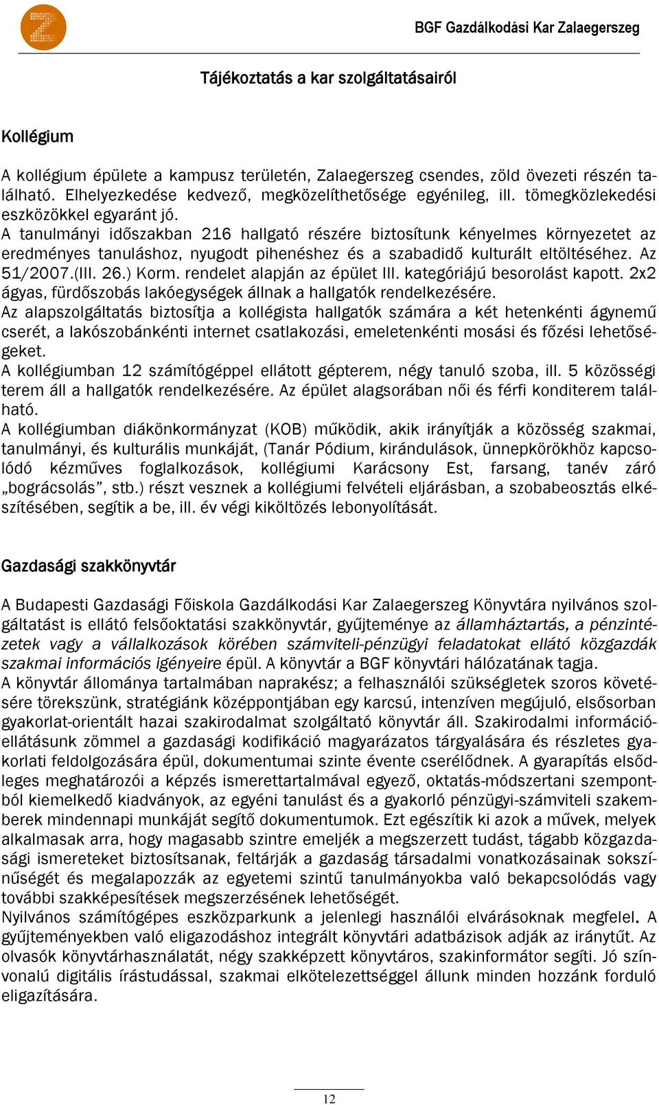 A tanulmányi időszakban 216 hallgató részére biztosítunk kényelmes környezetet az eredményes tanuláshoz, nyugodt pihenéshez és a szabadidő kulturált eltöltéséhez. Az 51/2007.(III. 26.) orm.