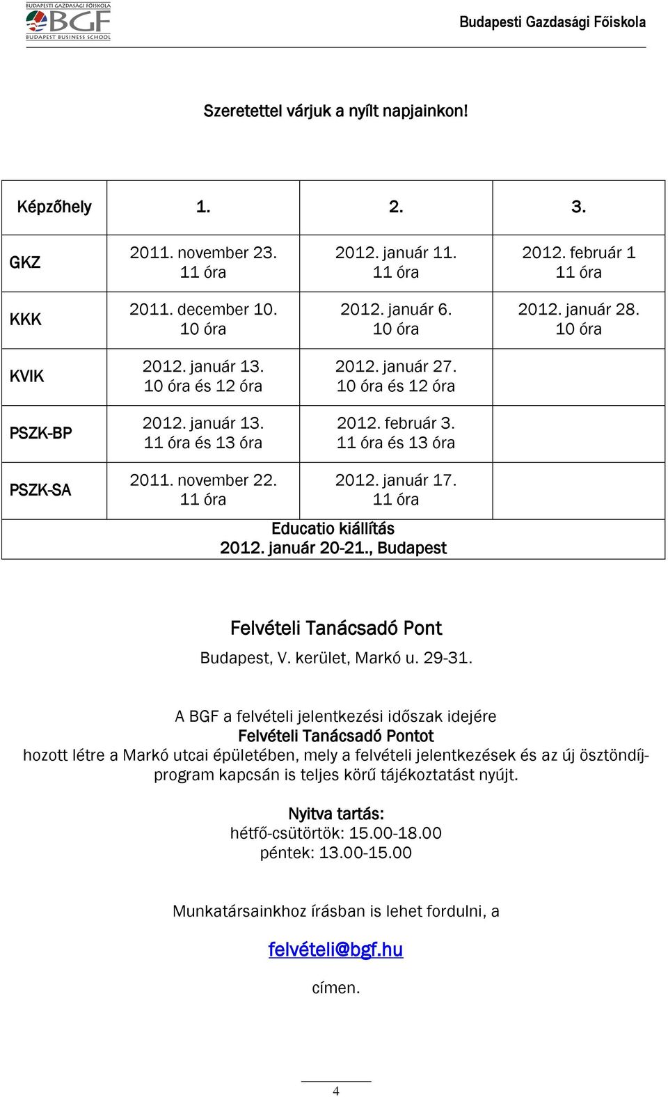 november 22. 11 óra 2012. január 17. 11 óra Educatio kiállítás 2012. január 20-21., Budapest Felvételi Tanácsadó Pont Budapest, V. kerület, Markó u. 29-31.