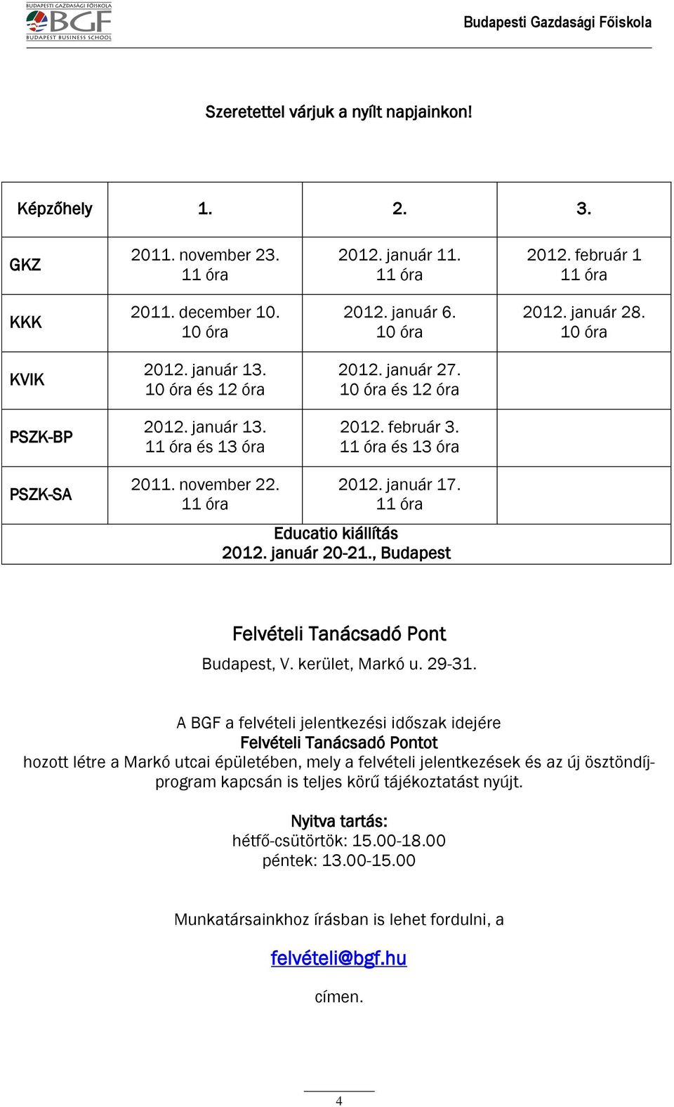 november 22. 11 óra 2012. január 17. 11 óra Educatio kiállítás 2012. január 20-21., Budapest Felvételi Tanácsadó Pont Budapest, V. kerület, Markó u. 29-31.