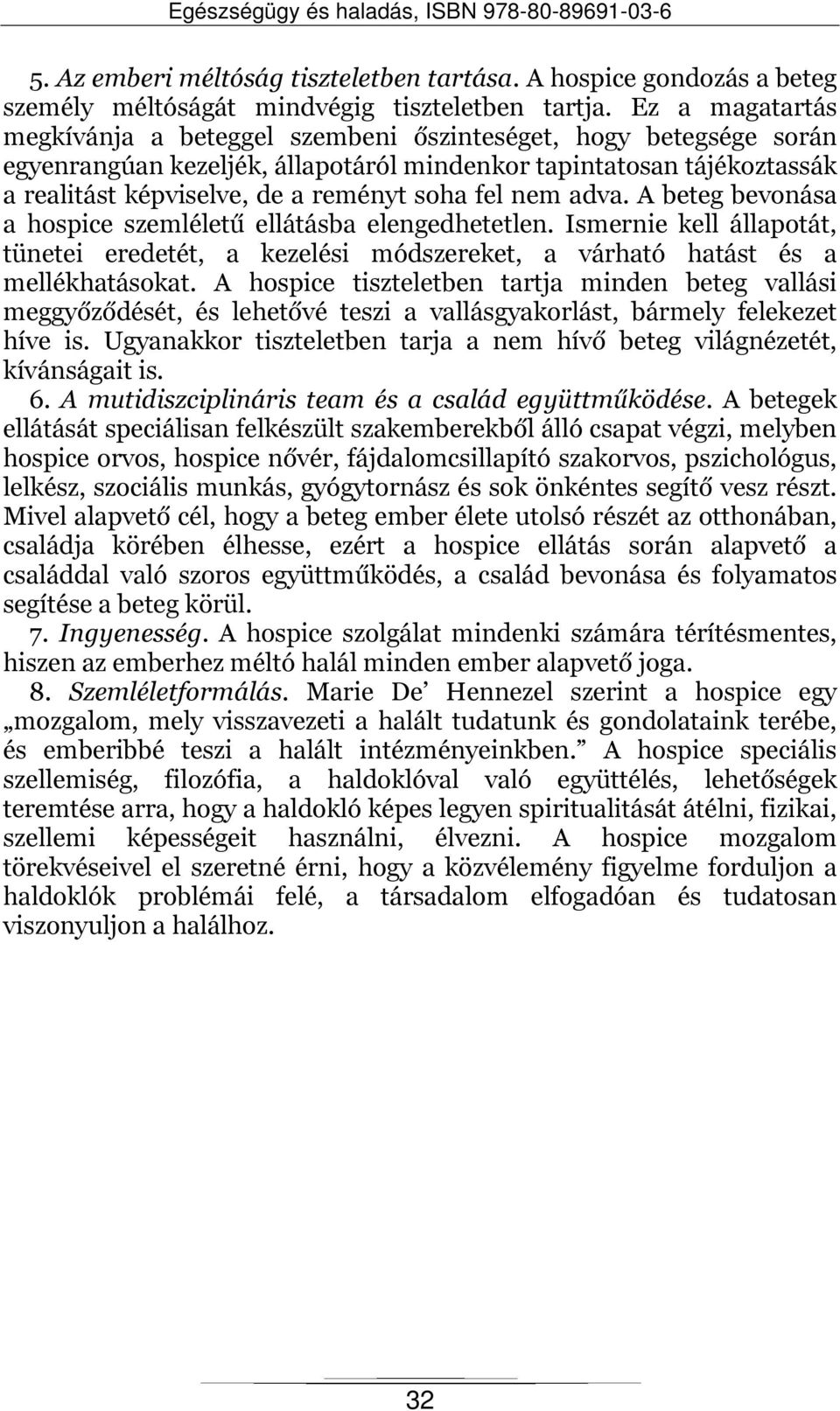 nem adva. A beteg bevonása a hospice szemléletű ellátásba elengedhetetlen. Ismernie kell állapotát, tünetei eredetét, a kezelési módszereket, a várható hatást és a mellékhatásokat.