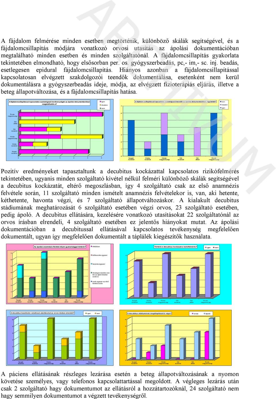 Hiányos azonban a fájdalomcsillapítással kapcsolatosan elvégzett szakdolgozói teendők dokumentálása, esetenként kerül dokumentálásra a gyógyszerbeadás ideje, módja, az elvégzett fizioterápiás