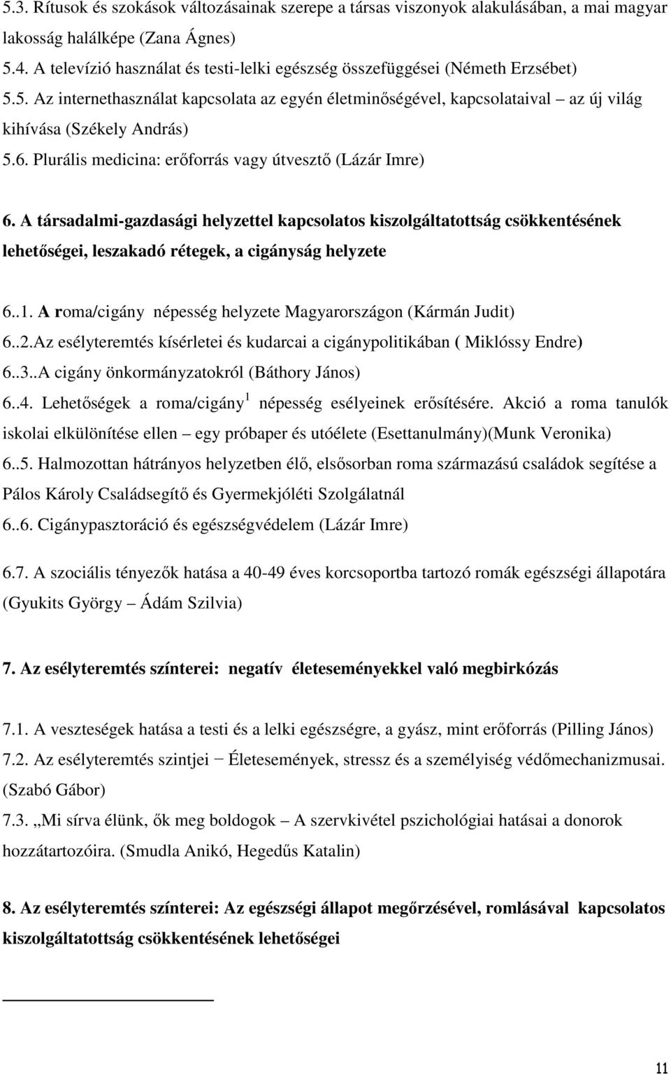 Plurális medicina: erőforrás vagy útvesztő (Lázár Imre) 6. A társadalmi-gazdasági helyzettel kapcsolatos kiszolgáltatottság csökkentésének lehetőségei, leszakadó rétegek, a cigányság helyzete 6..1.