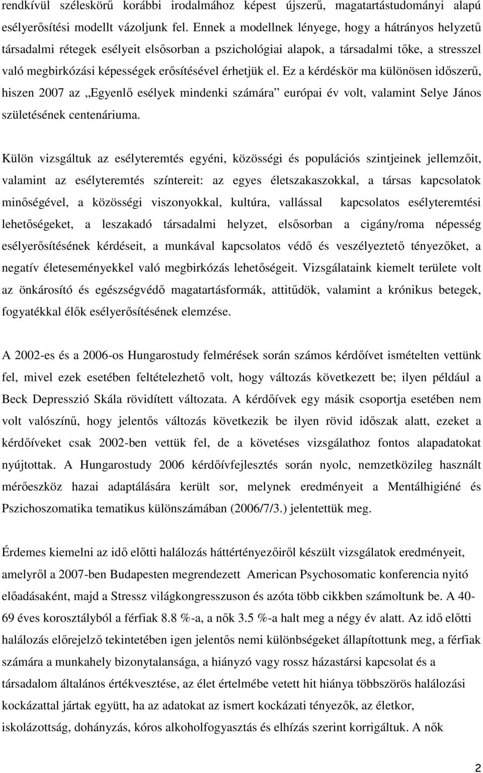 el. Ez a kérdéskör ma különösen időszerű, hiszen 2007 az Egyenlő esélyek mindenki számára európai év volt, valamint Selye János születésének centenáriuma.