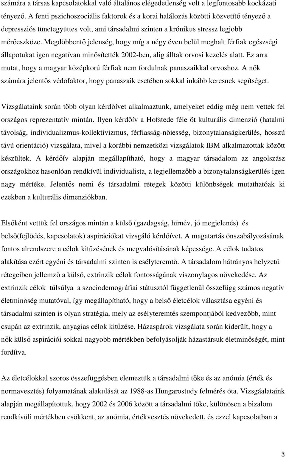 Megdöbbentő jelenség, hogy míg a négy éven belül meghalt férfiak egészségi állapotukat igen negatívan minősítették 2002-ben, alig álltak orvosi kezelés alatt.