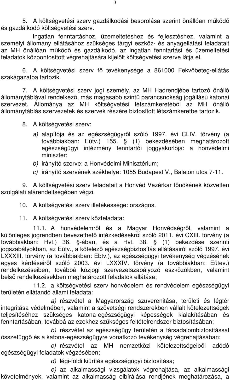 fenntartási és üzemeltetési feladatok központosított végrehajtására kijelölt költségvetési szerve látja el. 6. A költségvetési szerv fő tevékenysége a 861000 Fekvőbeteg-ellátás szakágazatba tartozik.