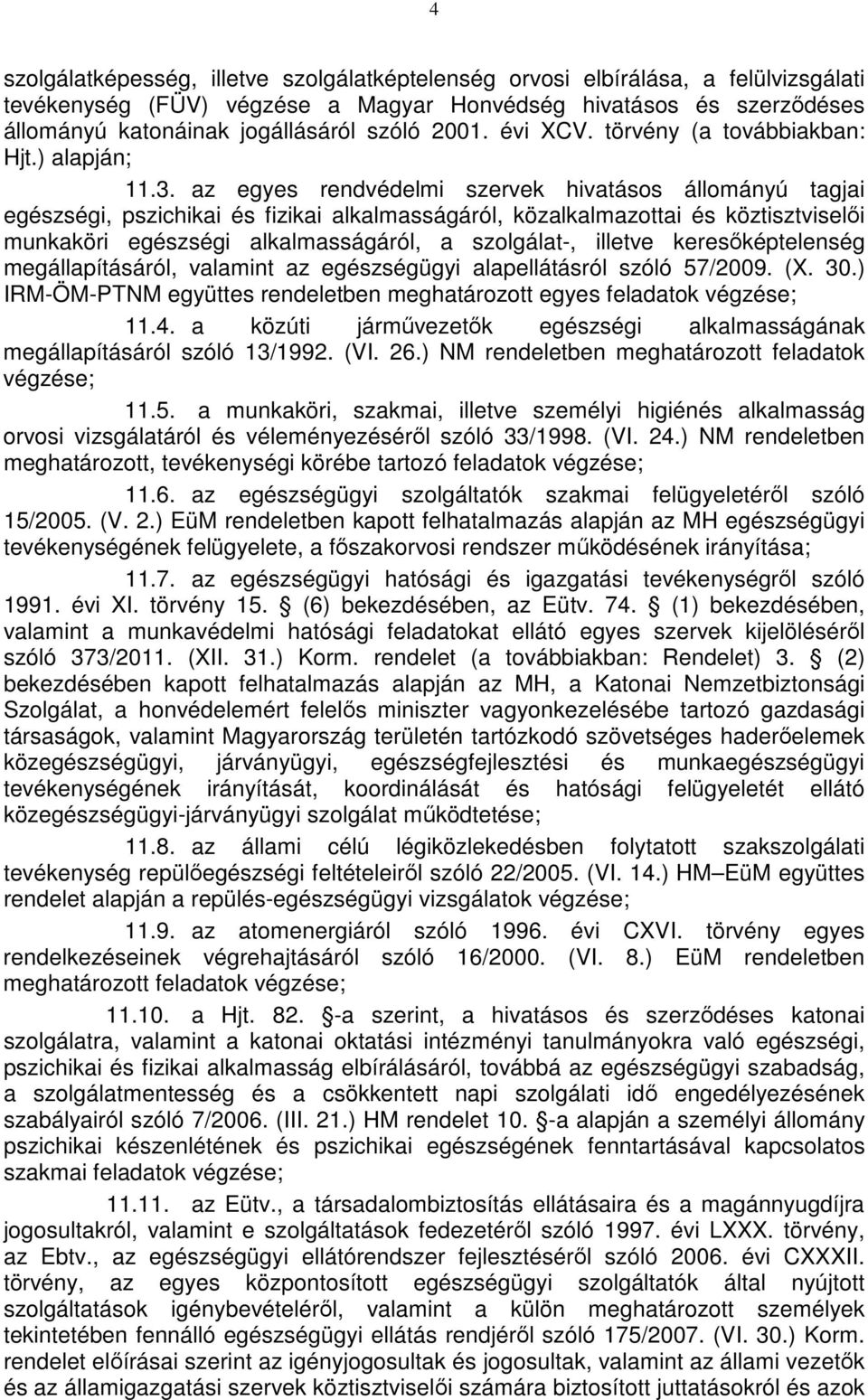 az egyes rendvédelmi szervek hivatásos állományú tagjai egészségi, pszichikai és fizikai alkalmasságáról, közalkalmazottai és köztisztviselői munkaköri egészségi alkalmasságáról, a szolgálat-,