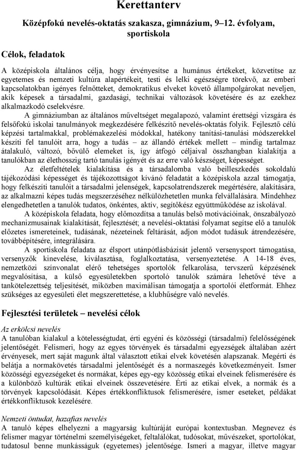 törekvő, az emberi kapcsolatokban igényes felnőtteket, demokratikus elveket követő állampolgárokat neveljen, akik képesek a társadalmi, gazdasági, technikai változások követésére és az ezekhez