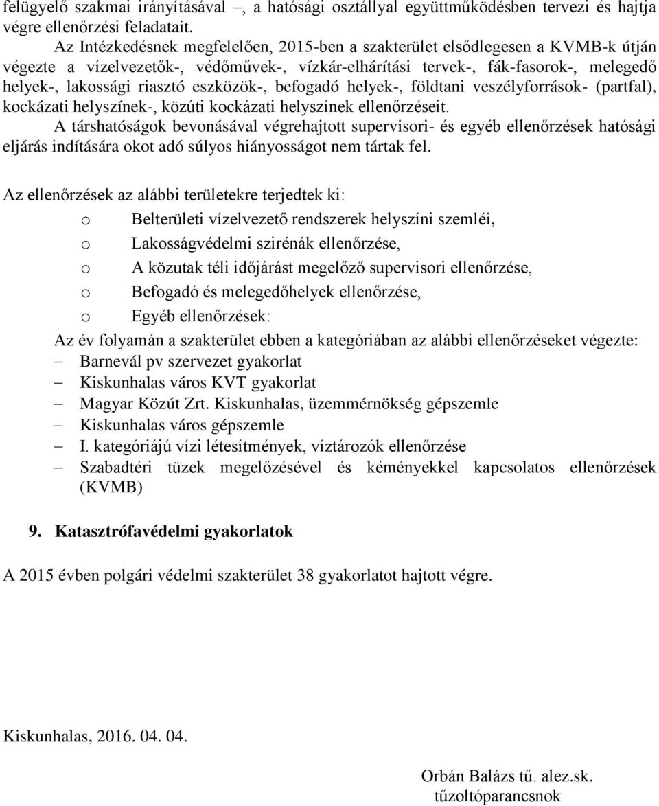 eszközök-, befogadó helyek-, földtani veszélyforrások- (partfal), kockázati helyszínek-, közúti kockázati helyszínek ellenőrzéseit.