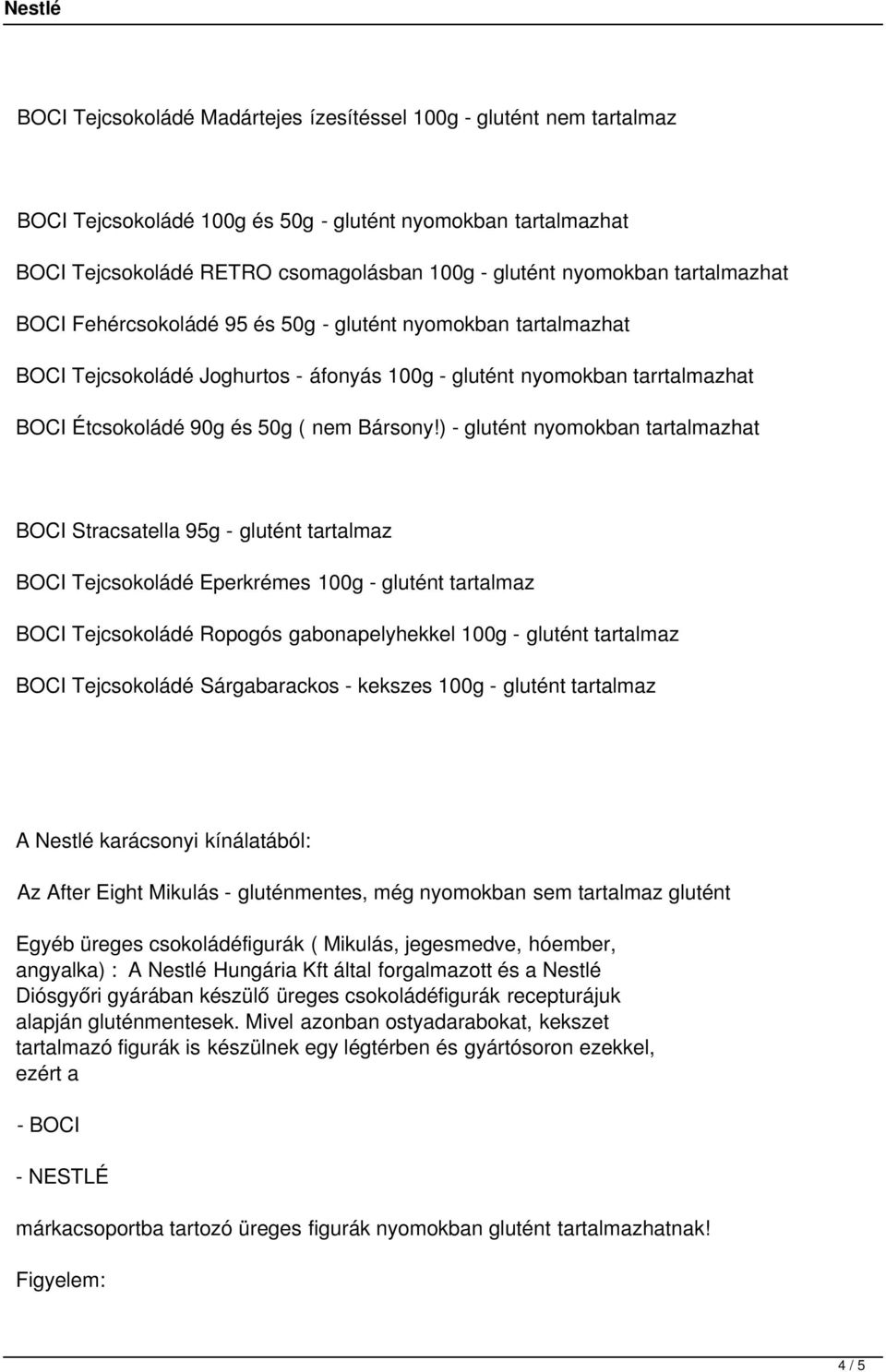 ) - glutént nyomokban tartalmazhat BOCI Stracsatella 95g - glutént tartalmaz BOCI Tejcsokoládé Eperkrémes 100g - glutént tartalmaz BOCI Tejcsokoládé Ropogós gabonapelyhekkel 100g - glutént tartalmaz