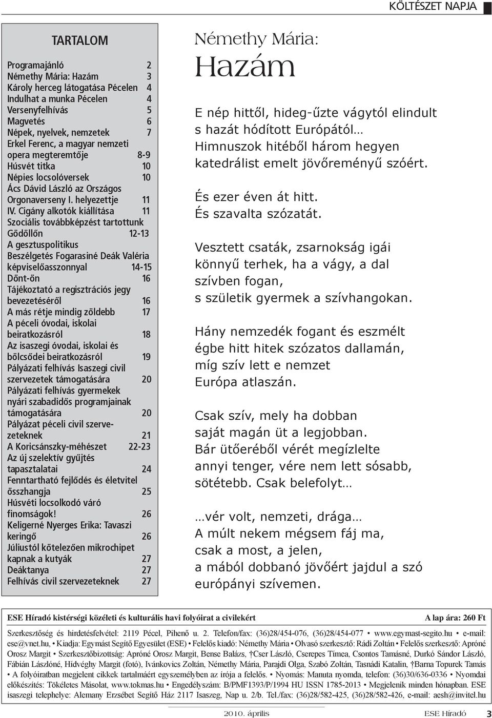 Cigány alkotók kiállítása 11 Szociális továbbképzést tartottunk Gödöllőn 12-13 A gesztuspolitikus Beszélgetés Fogarasiné Deák Valéria képviselőasszonnyal 14-15 Dönt-ön 16 Tájékoztató a regisztrációs