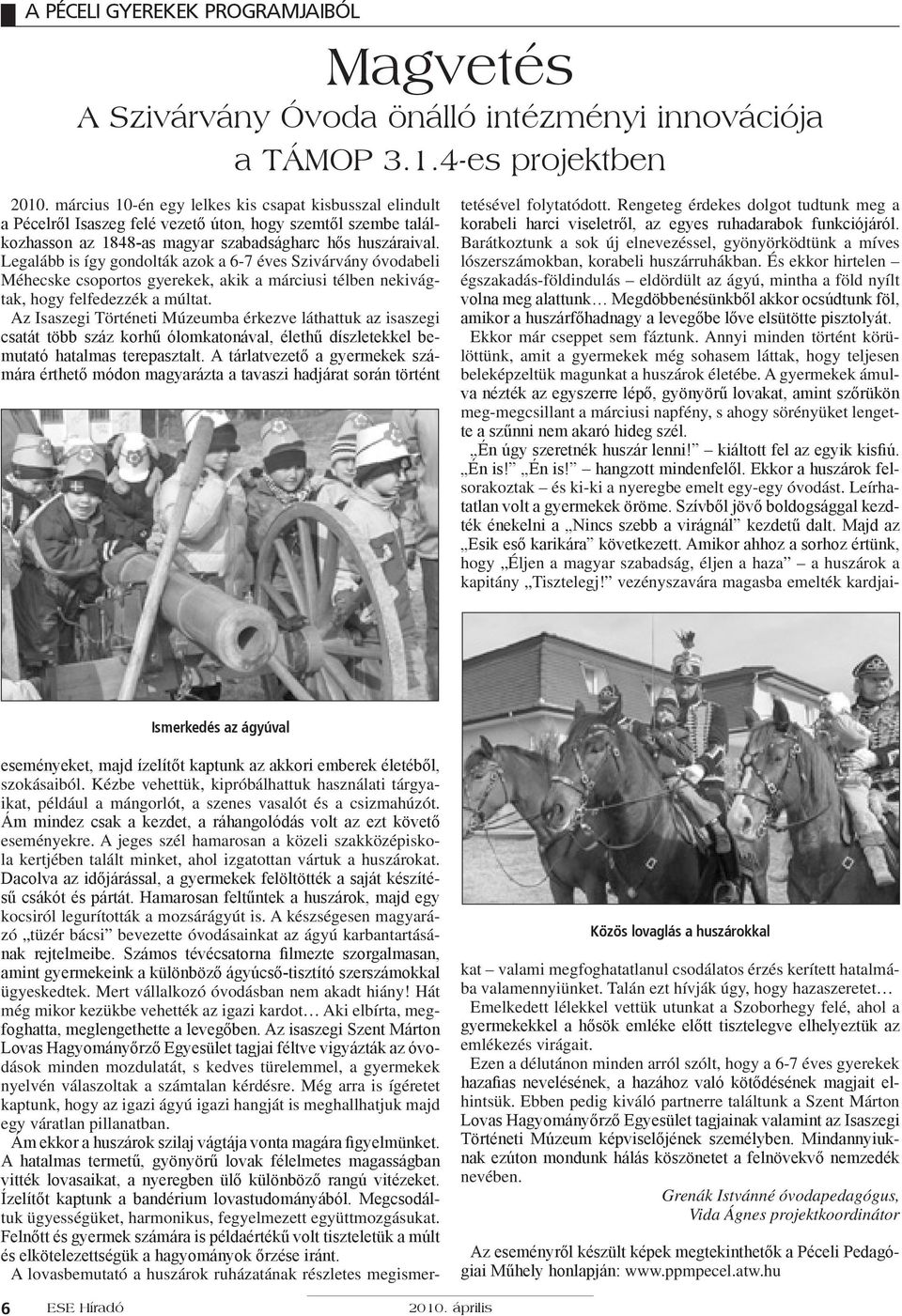 Legalább is így gondolták azok a 6-7 éves Szivárvány óvodabeli Méhecske csoportos gyerekek, akik a márciusi télben nekivágtak, hogy felfedezzék a múltat.