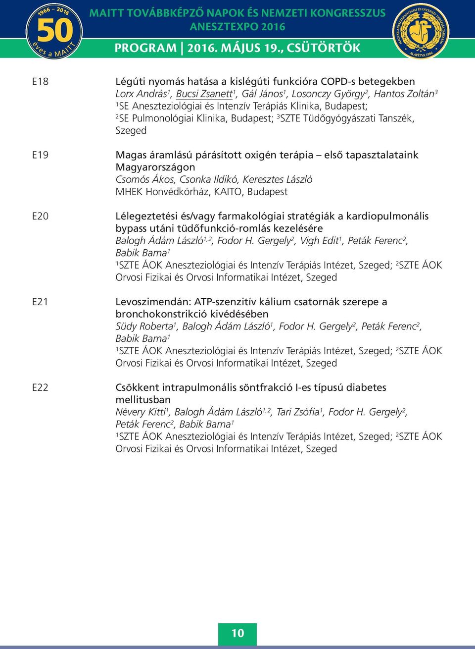 Terápiás Klinika, Budapest; 2 SE Pulmonológiai Klinika, Budapest; 3 SZTE Tüdőgyógyászati Tanszék, Szeged Magas áramlású párásított oxigén terápia első tapasztalataink Magyarországon Csomós Ákos,