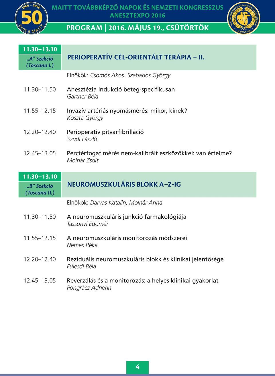 Molnár Zsolt.30 3.0 B Szekció (Toscana II.) neuromuszkuláris blokk a z-ig Elnökök: Darvas Katalin, Molnár Anna.30.50 A neuromuszkuláris junkció farmakológiája Tassonyi Edömér.55 2.
