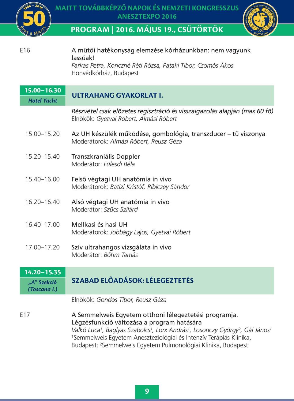 Részvétel csak előzetes regisztráció és visszaigazolás alapján (max 60 fő) Elnökök: Gyetvai Róbert, Almási Róbert 5.00 5.