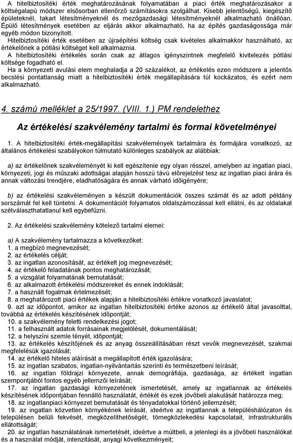 Épülő létesítmények esetében az eljárás akkor alkalmazható, ha az építés gazdaságossága már egyéb módon bizonyított.