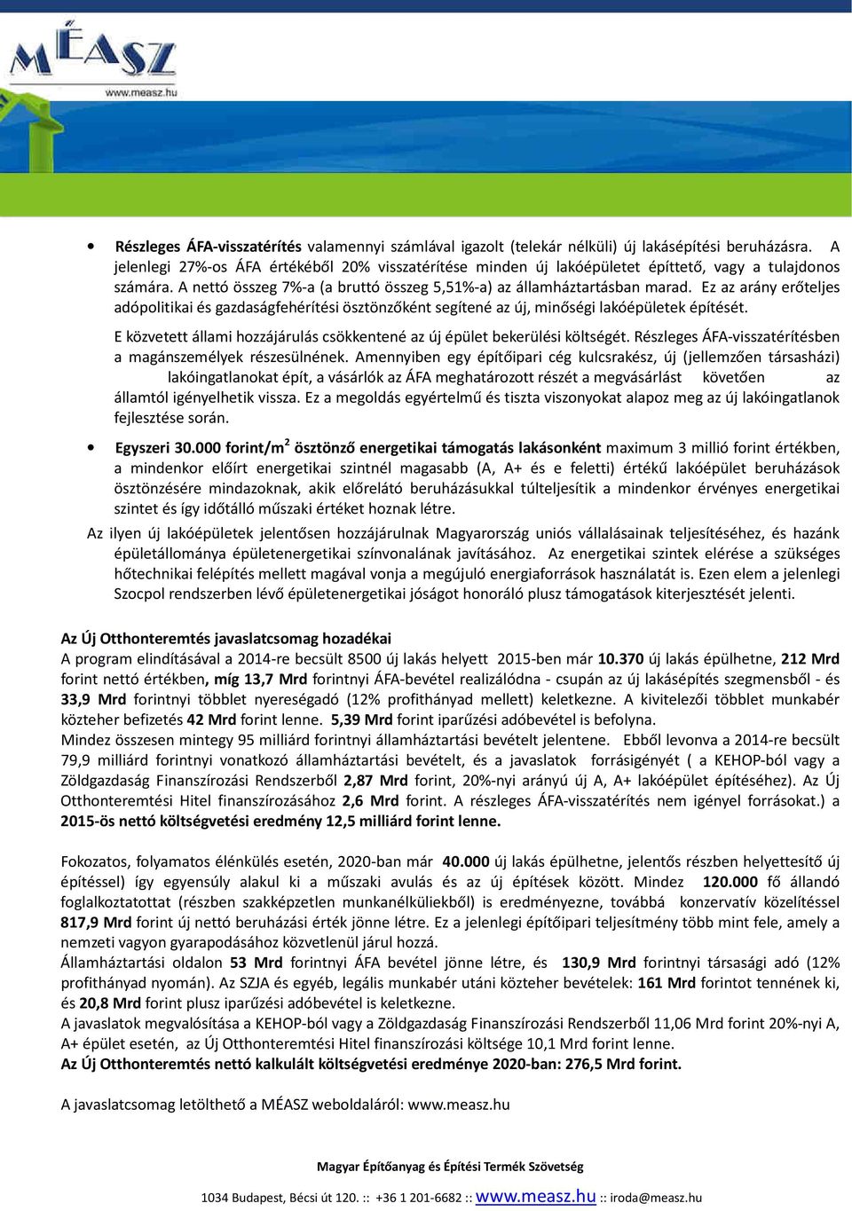 Ez az arány erőteljes adópolitikai és gazdaságfehérítési ösztönzőként segítené az új, minőségi lakóépületek építését. E közvetett állami hozzájárulás csökkentené az új épület bekerülési költségét.