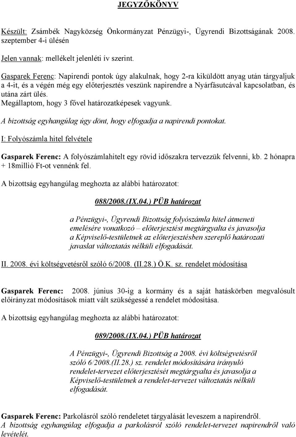 ülés. Megállaptom, hogy 3 fővel határozatképesek vagyunk. A bizottság egyhangúlag úgy dönt, hogy elfogadja a napirendi pontokat.