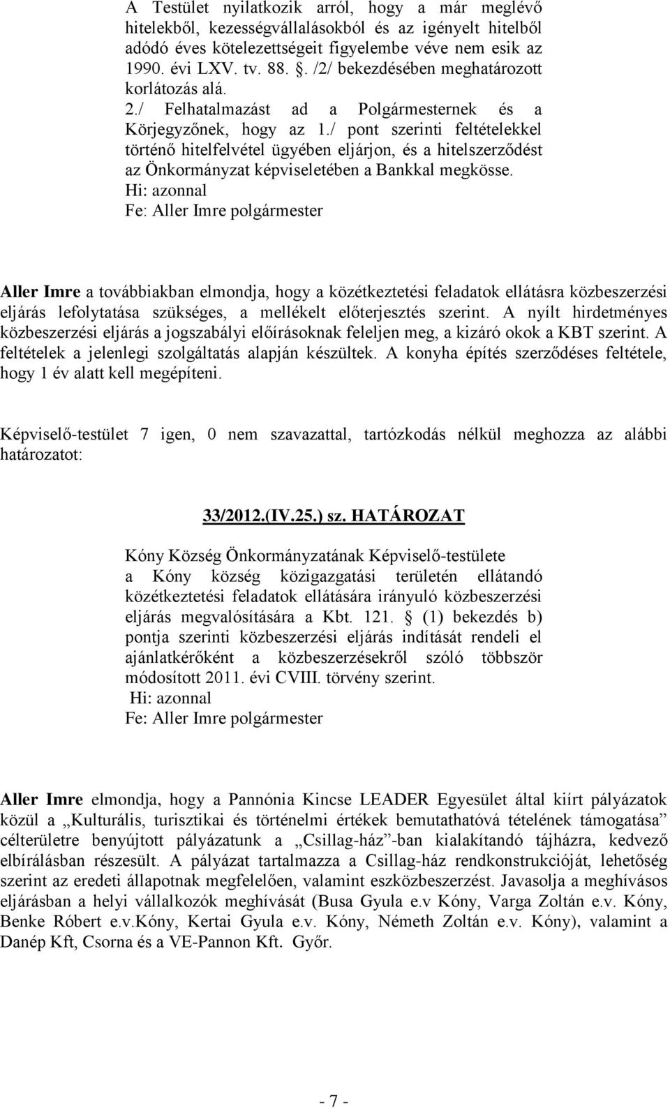 / pont szerinti feltételekkel történő hitelfelvétel ügyében eljárjon, és a hitelszerződést az Önkormányzat képviseletében a Bankkal megkösse.