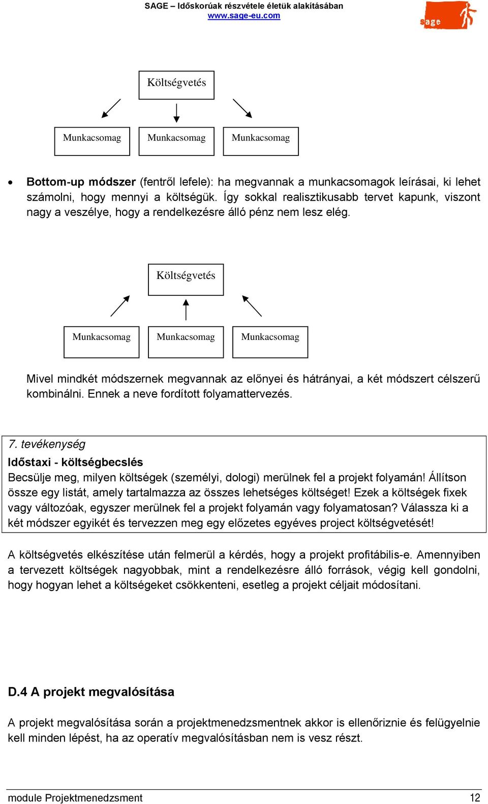 Költségvetés Munkacsomag Munkacsomag Munkacsomag Mivel mindkét módszernek megvannak az előnyei és hátrányai, a két módszert célszerű kombinálni. Ennek a neve fordított folyamattervezés. 7.