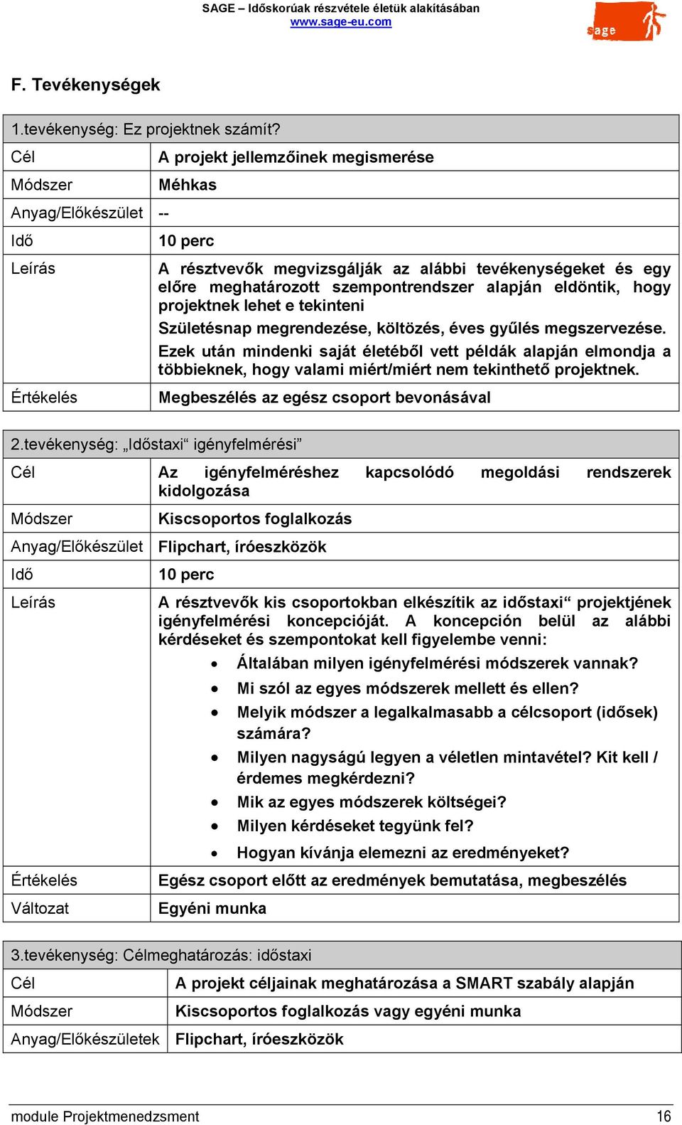 szempontrendszer alapján eldöntik, hogy projektnek lehet e tekinteni Születésnap megrendezése, költözés, éves gyűlés megszervezése.