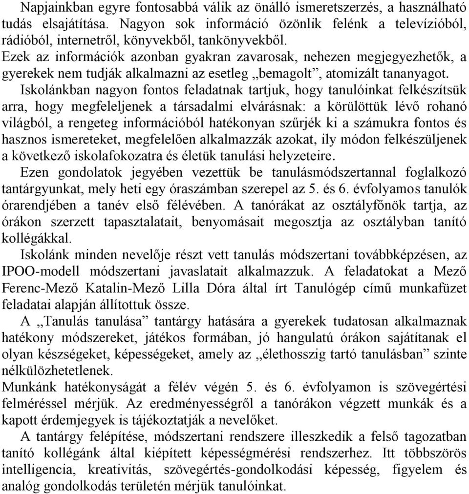 Iskolánkban nagyon fontos feladatnak tartjuk, hogy tanulóinkat felkészítsük arra, hogy megfeleljenek a társadalmi elvárásnak: a körülöttük lévő rohanó világból, a rengeteg információból hatékonyan