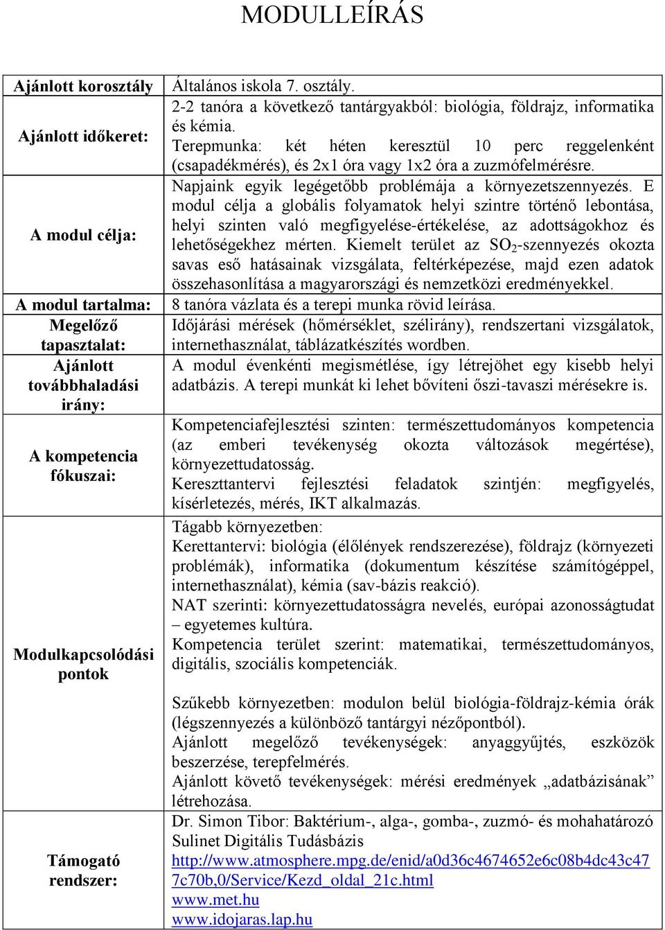 Terepmunka: két héten keresztül 10 perc reggelenként (csapadékmérés), és 2x1 óra vagy 1x2 óra a zuzmófelmérésre. Napjaink egyik legégetőbb problémája a környezetszennyezés.