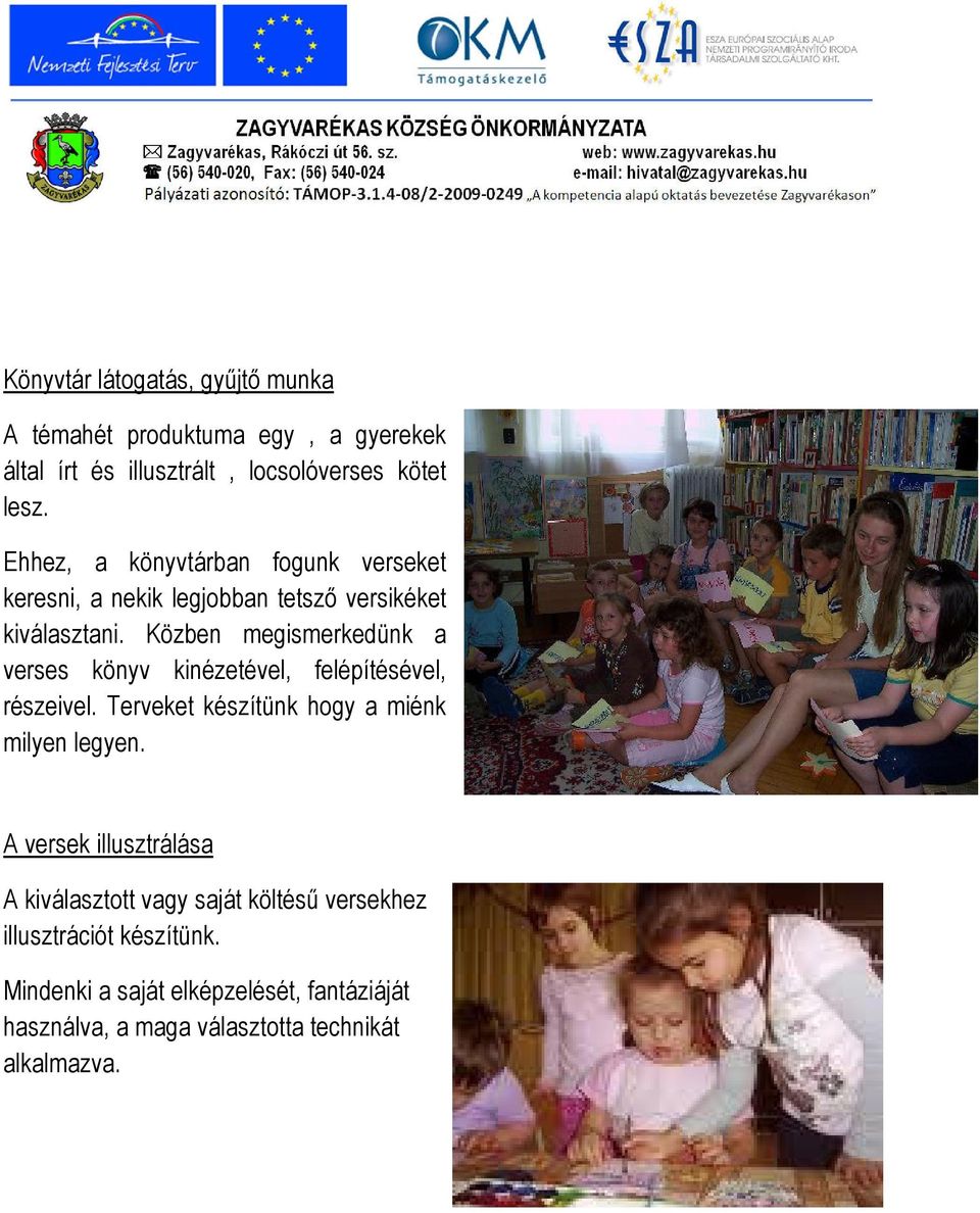 Közben megismerkedünk a verses könyv kinézetével, felépítésével, részeivel. Terveket készítünk hogy a miénk milyen legyen.