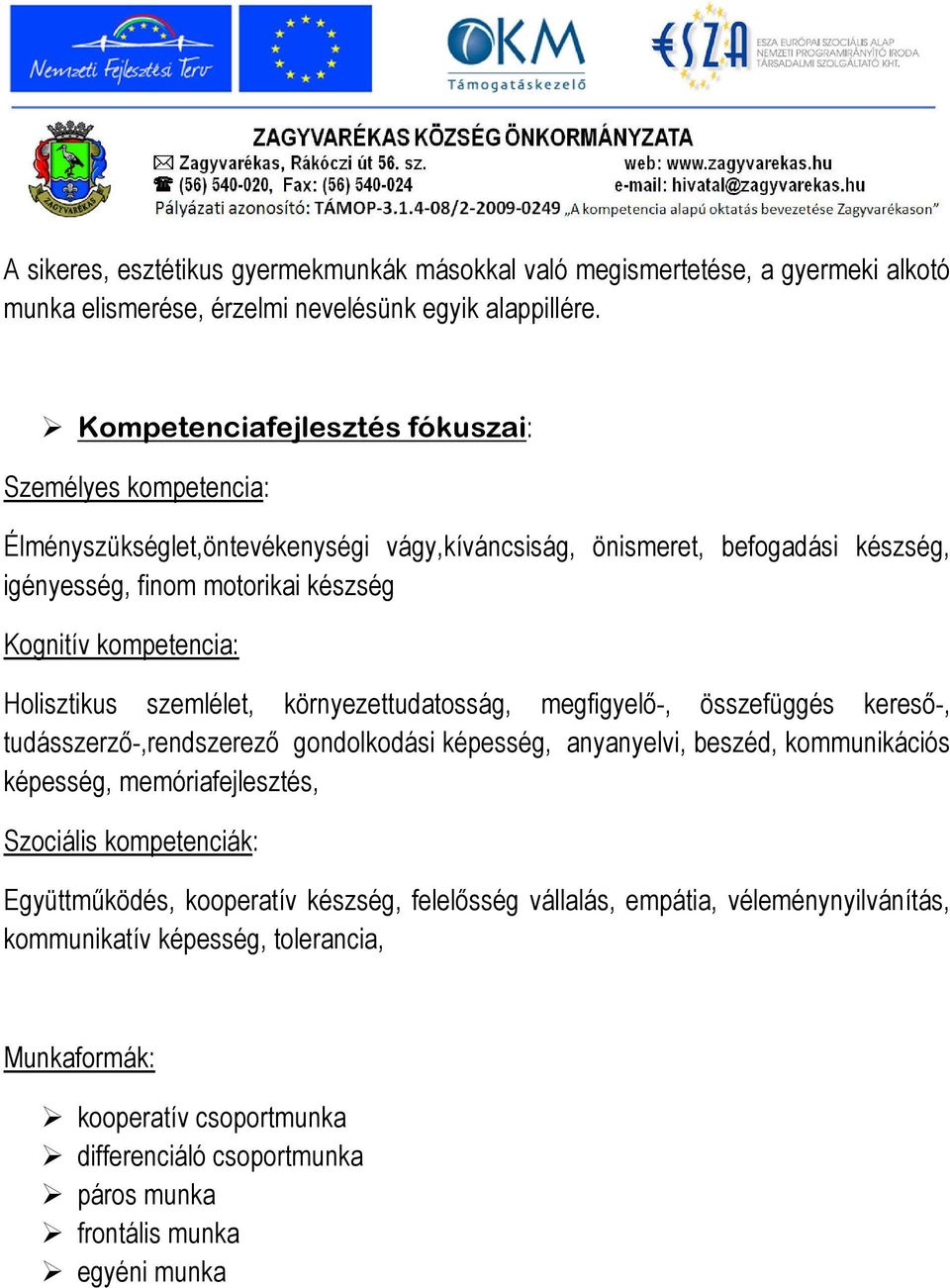 kompetencia: Holisztikus szemlélet, környezettudatosság, megfigyelı-, összefüggés keresı-, tudásszerzı-,rendszerezı gondolkodási képesség, anyanyelvi, beszéd, kommunikációs képesség,