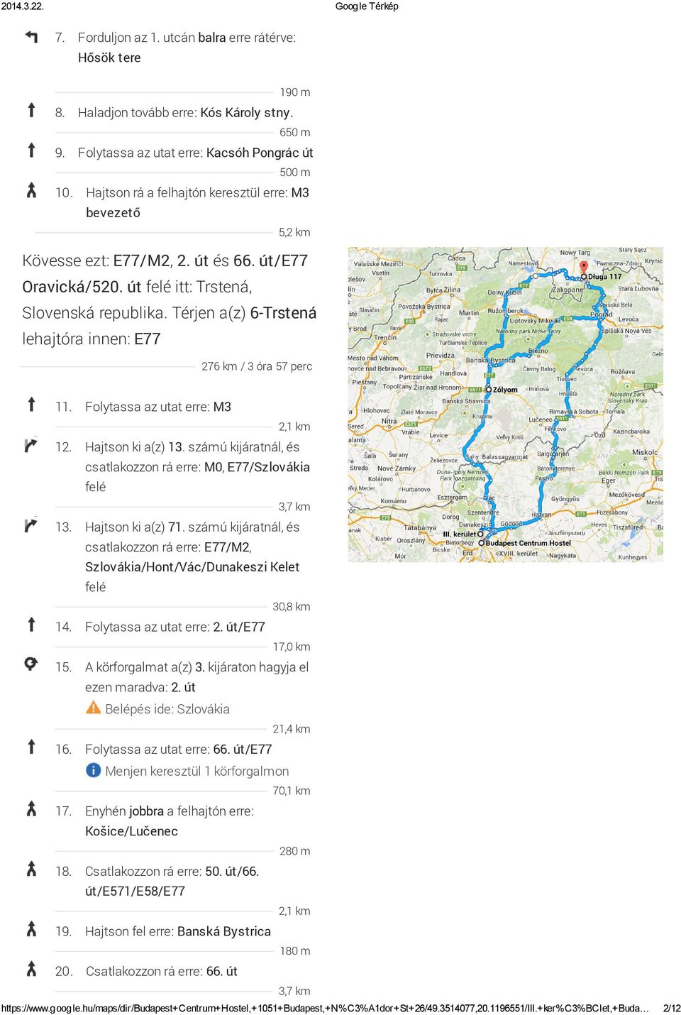 Térjen a(z) 6-Trstená lehajtóra innen: E77 276 km / 3 óra 57 perc 11. Folytassa az utat erre: M3 2,1 km 12. Hajtson ki a(z) 13.