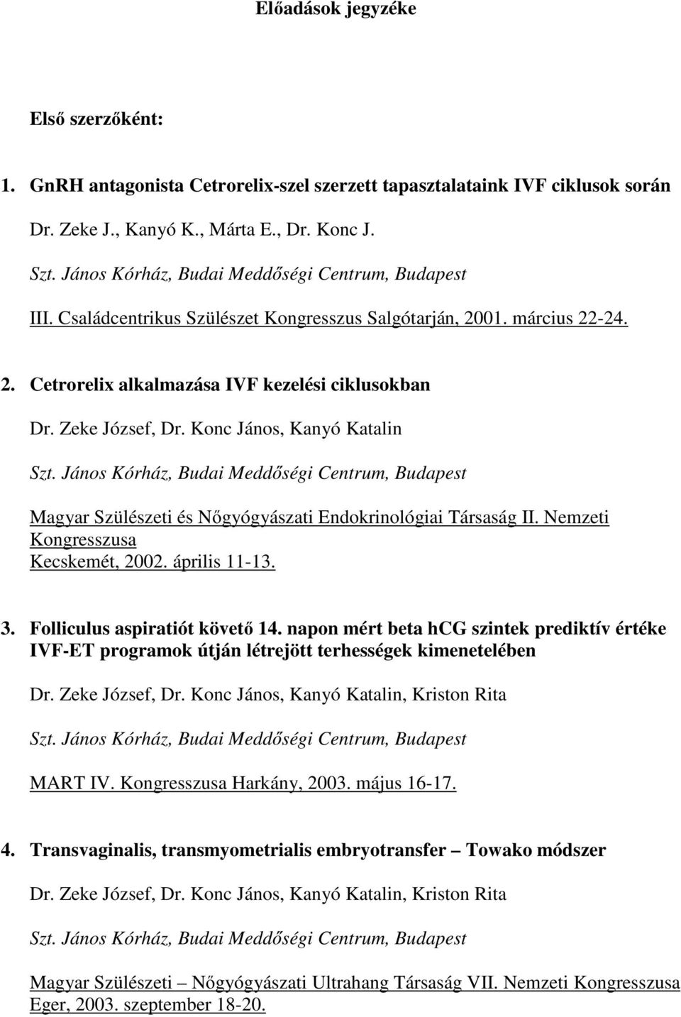 Konc János, Kanyó Katalin Magyar Szülészeti és Nőgyógyászati Endokrinológiai Társaság II. Nemzeti Kongresszusa Kecskemét, 2002. április 11-13. 3. Folliculus aspiratiót követő 14.