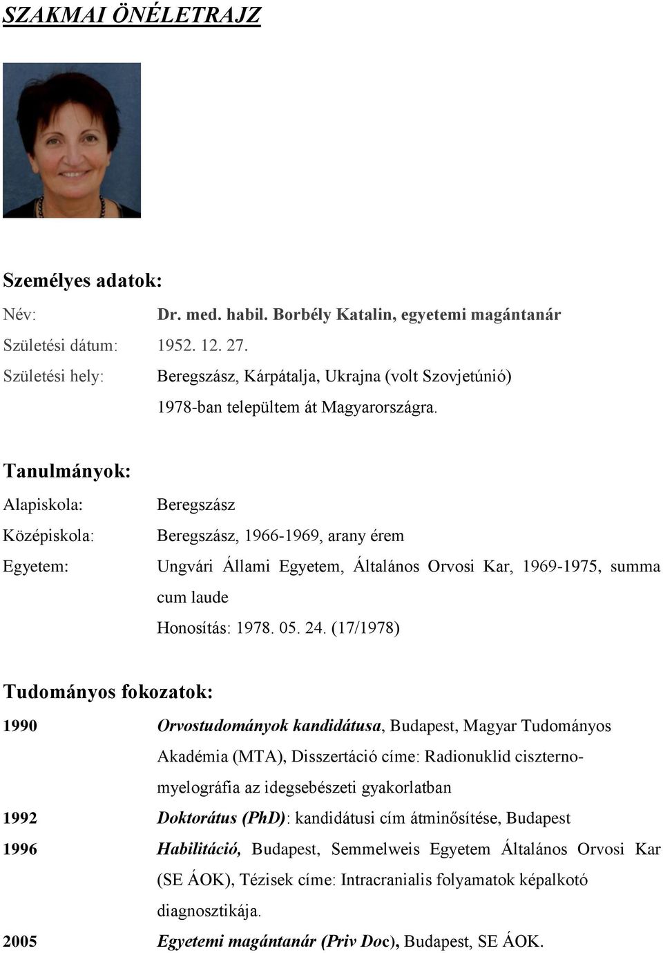 Tanulmányok: Alapiskola: Középiskola: Egyetem: Beregszász Beregszász, 1966-1969, arany érem Ungvári Állami Egyetem, Általános Orvosi Kar, 1969-1975, summa cum laude Honosítás: 1978. 05. 24.