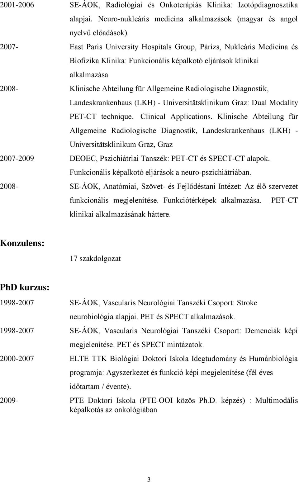 Radiologische Diagnostik, Landeskrankenhaus (LKH) - Universitätsklinikum Graz: Dual Modality PET-CT technique. Clinical Applications.